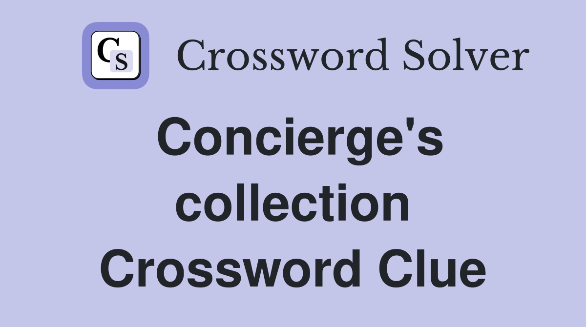 Concierge's collection Crossword Clue