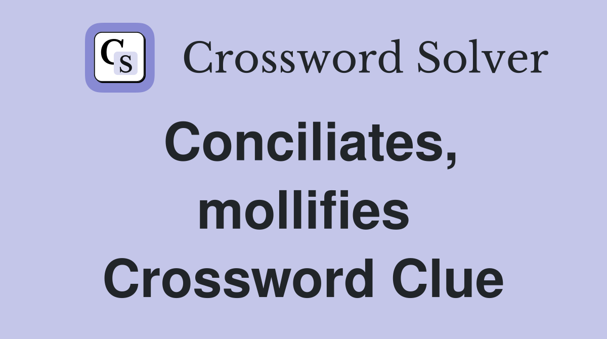 Conciliates, mollifies Crossword Clue