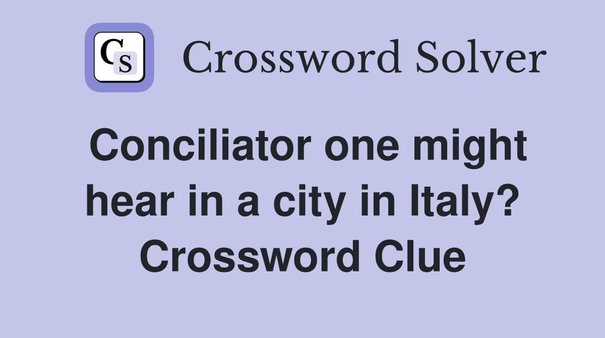 Conciliator one might hear in a city in Italy? Crossword Clue