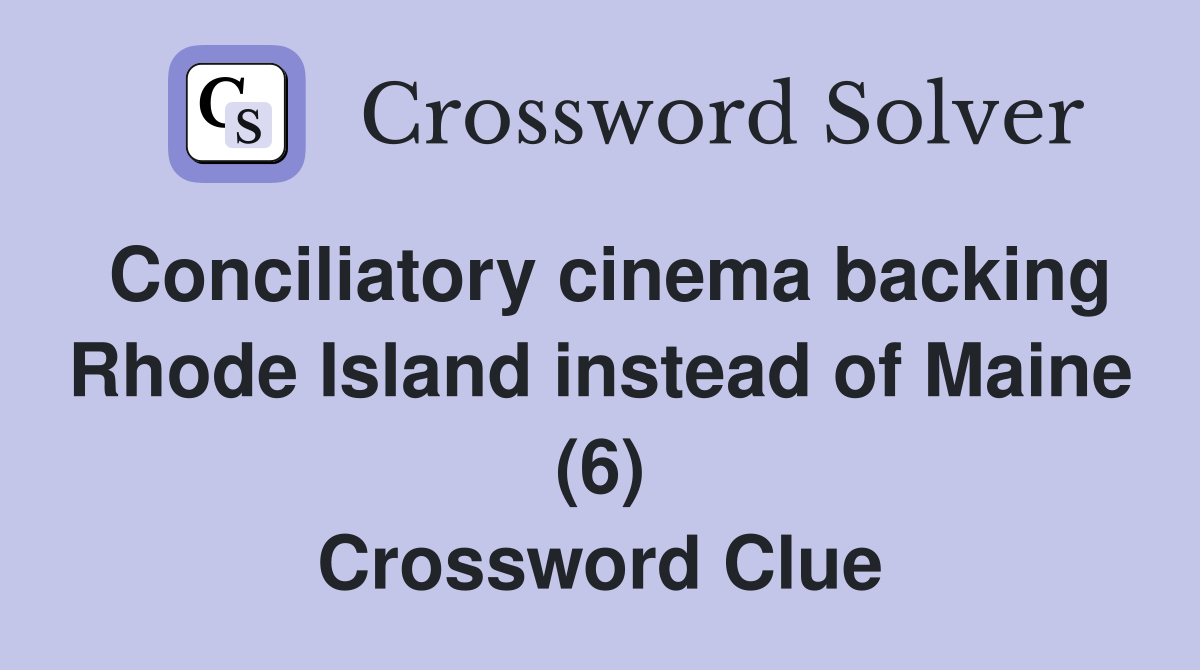 Conciliatory cinema backing Rhode Island instead of Maine (6) Crossword Clue