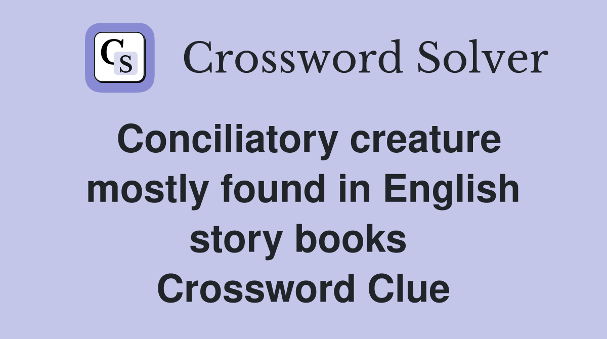 Conciliatory creature mostly found in English story books  Crossword Clue