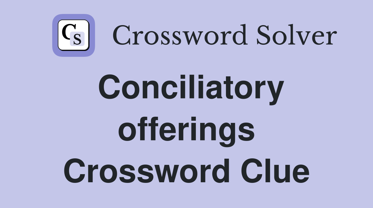 Conciliatory offerings Crossword Clue