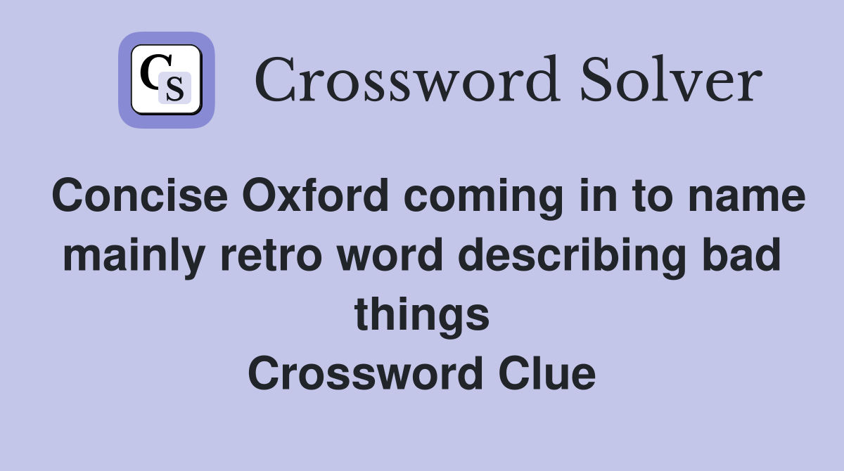 Concise Oxford coming in to name mainly retro word describing bad things Crossword Clue