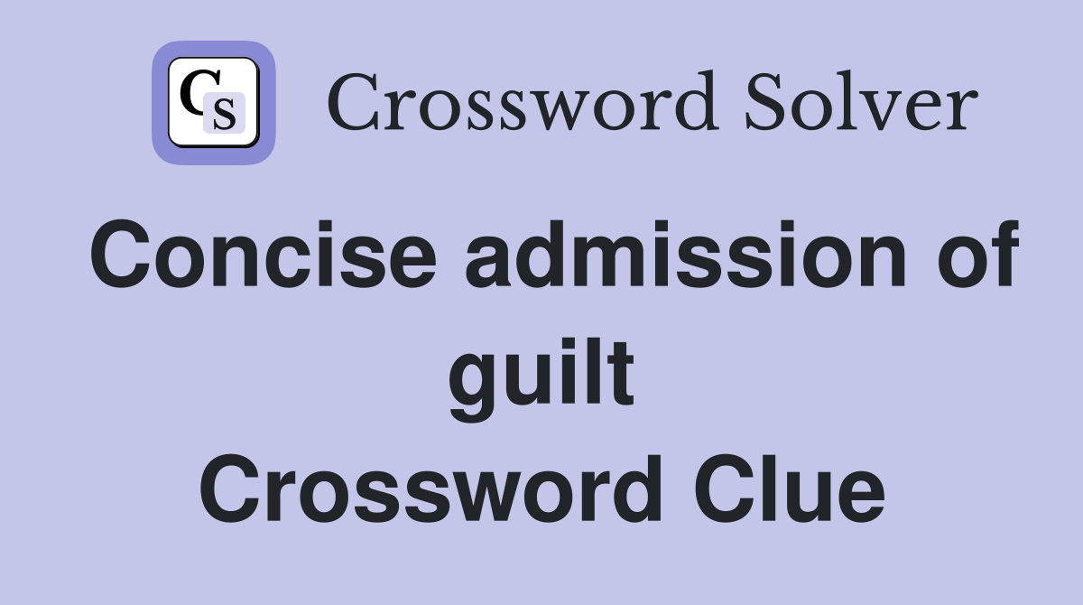 Concise admission of guilt Crossword Clue