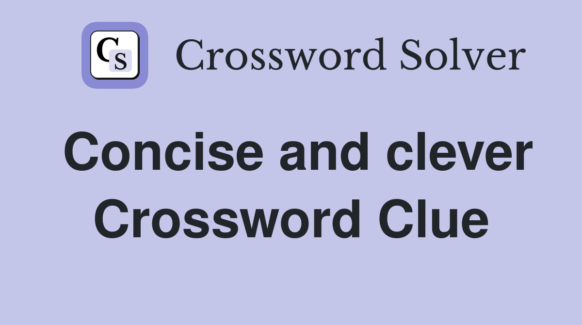 Concise and clever Crossword Clue