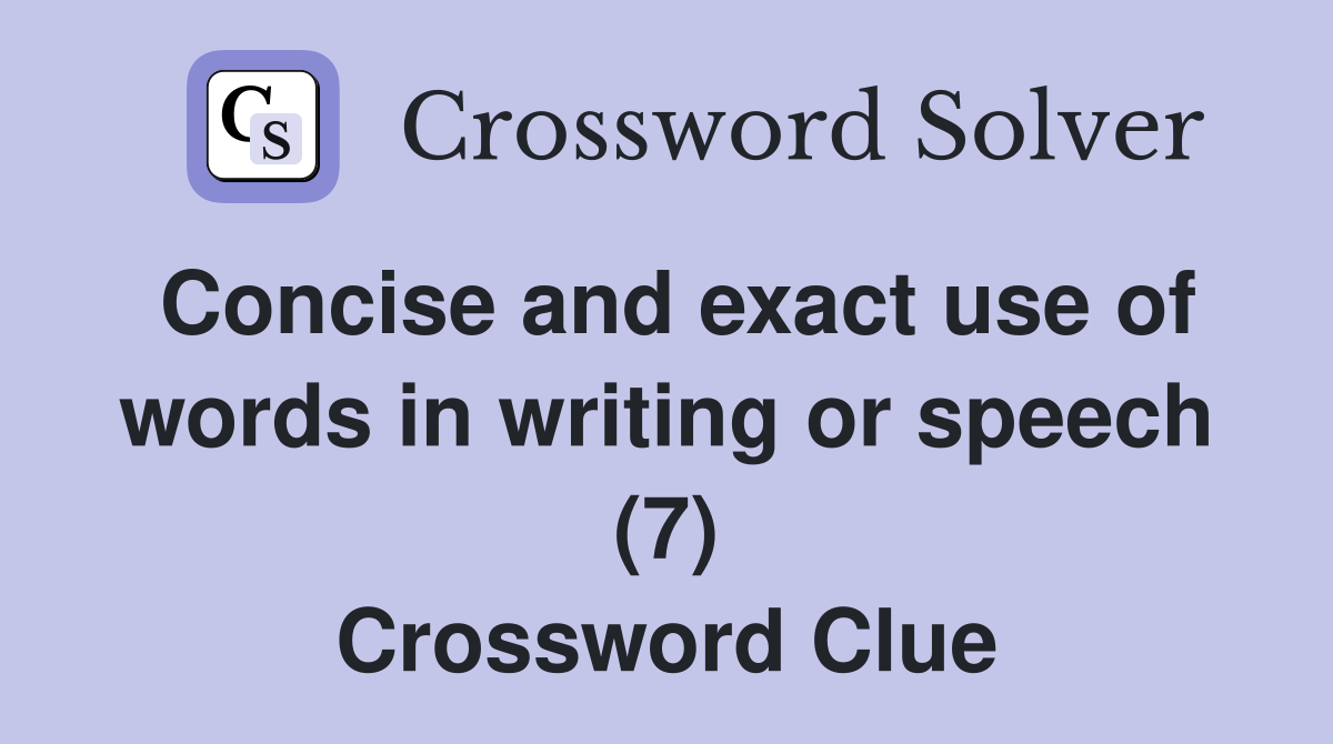 Concise and exact use of words in writing or speech (7) Crossword Clue