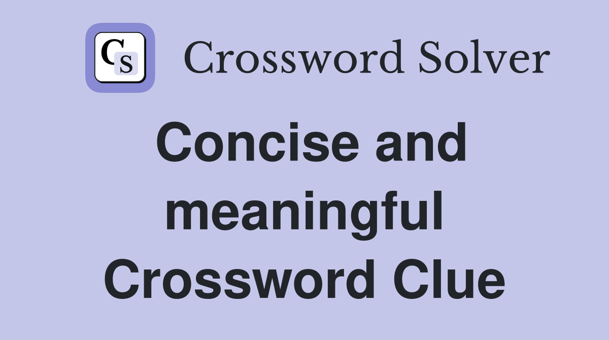 Concise and meaningful Crossword Clue
