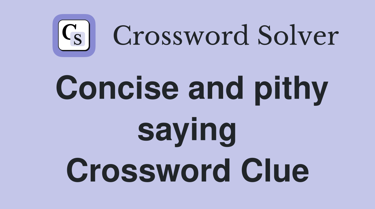 Concise and pithy saying Crossword Clue