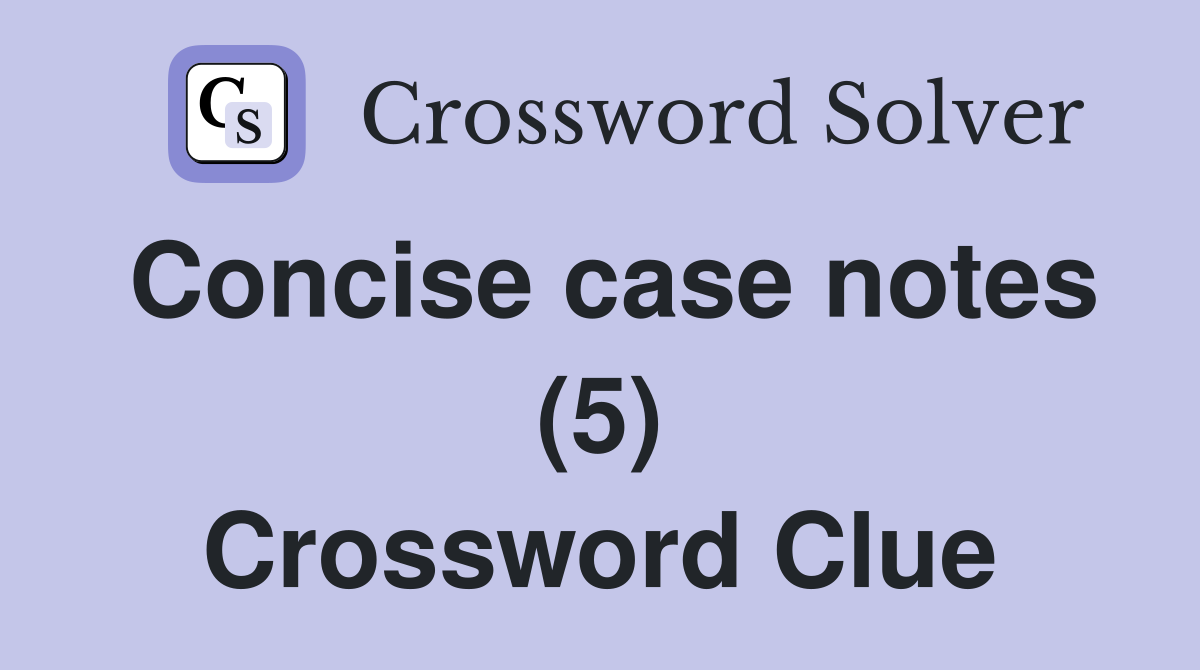 Concise case notes (5) Crossword Clue
