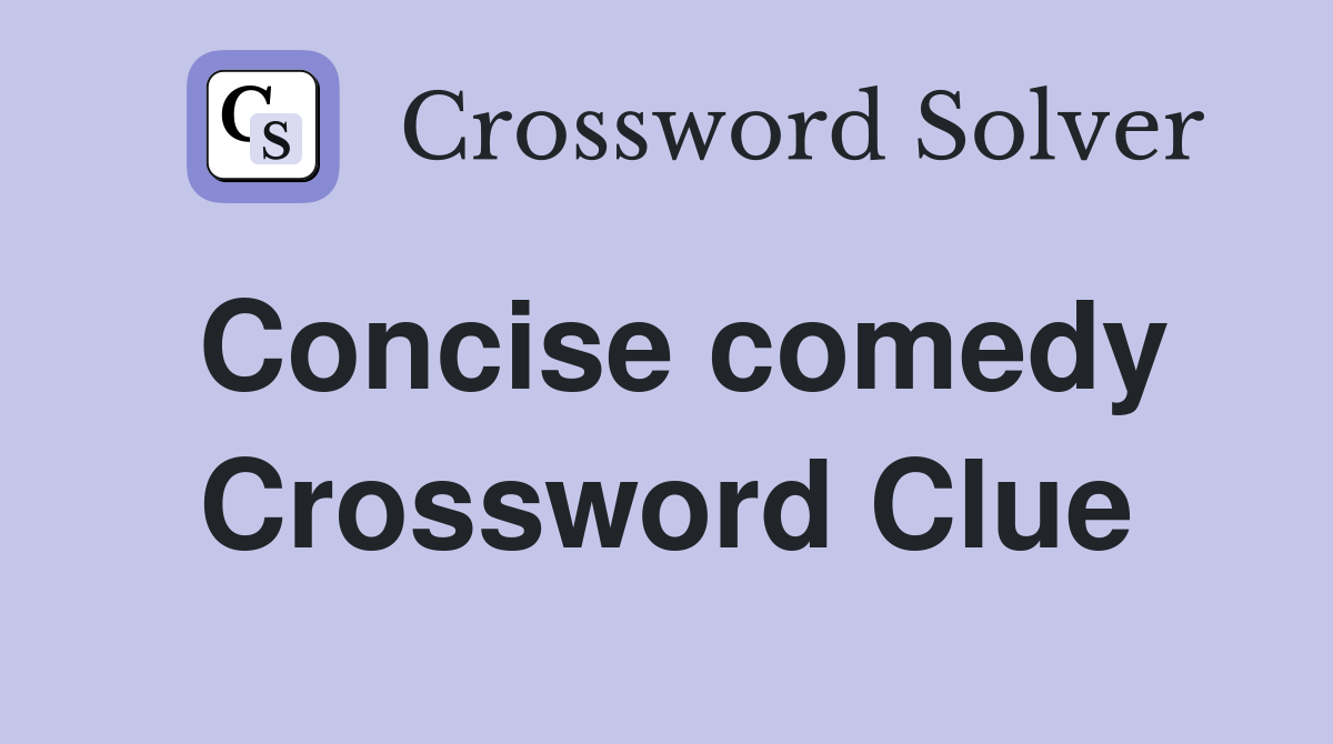 Concise comedy Crossword Clue