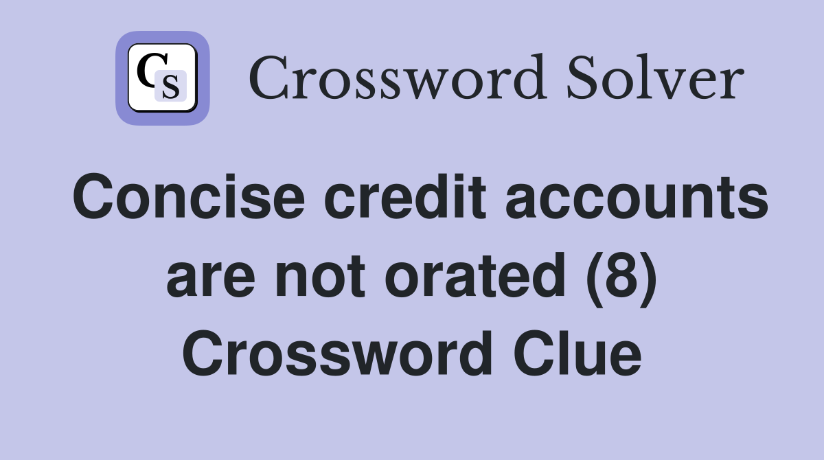 Concise credit accounts are not orated (8) Crossword Clue