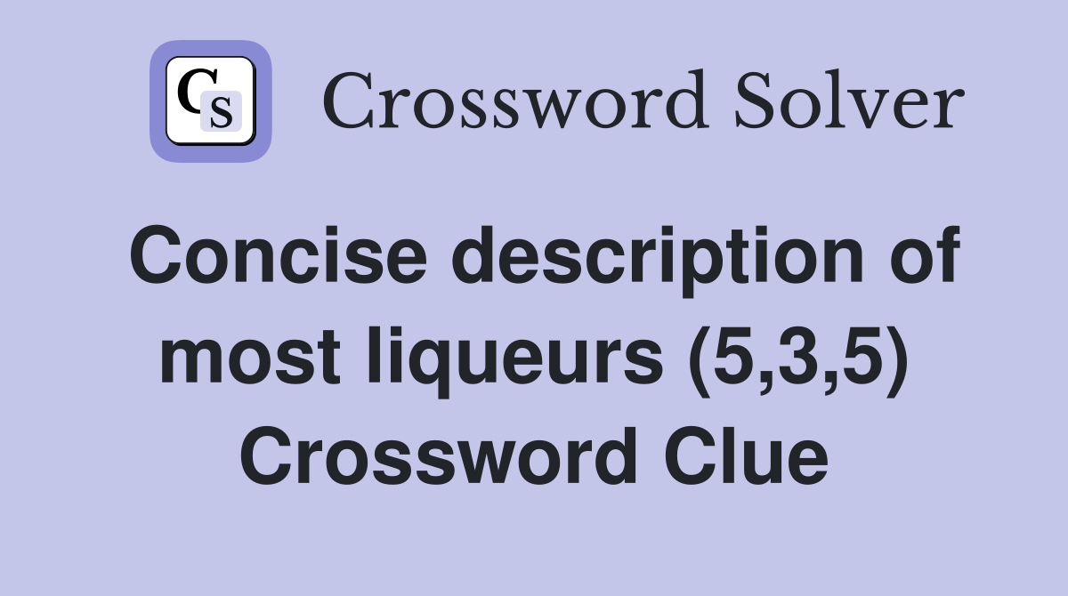 Concise description of most liqueurs (5,3,5) Crossword Clue