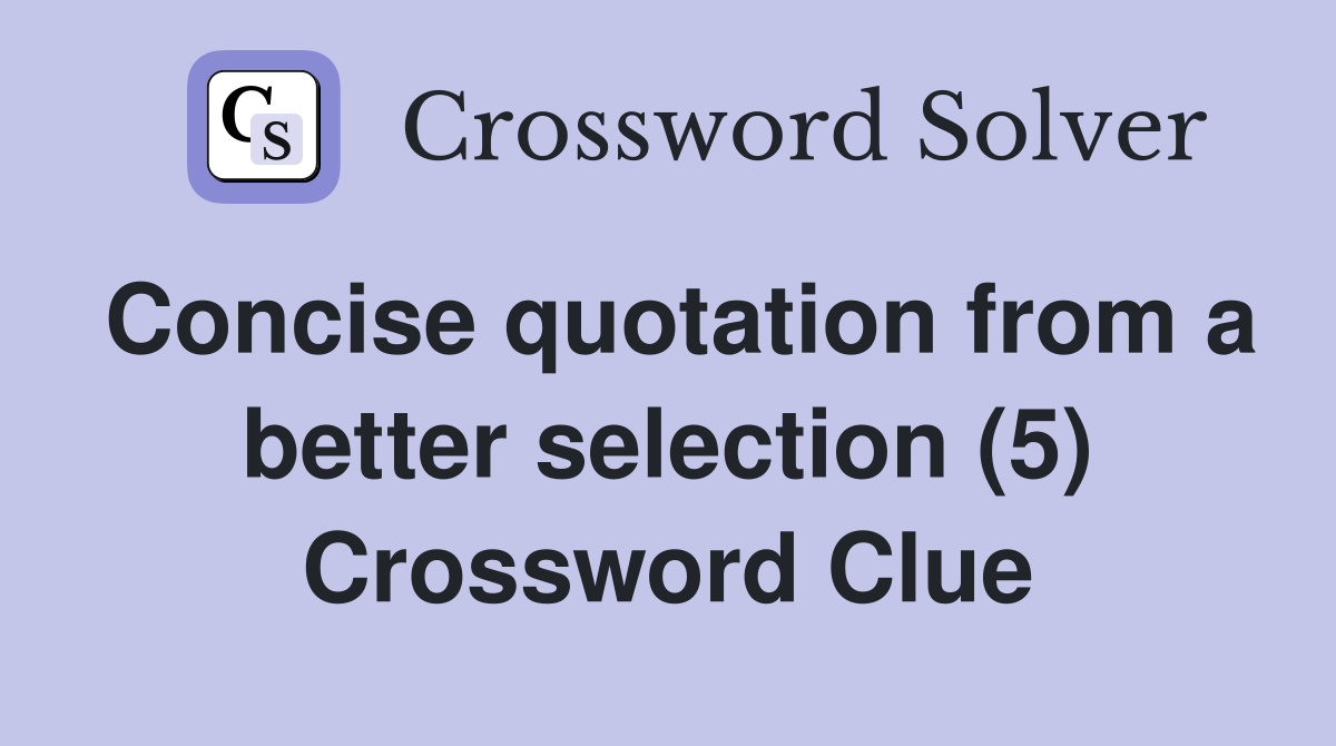 Concise quotation from a better selection (5) Crossword Clue