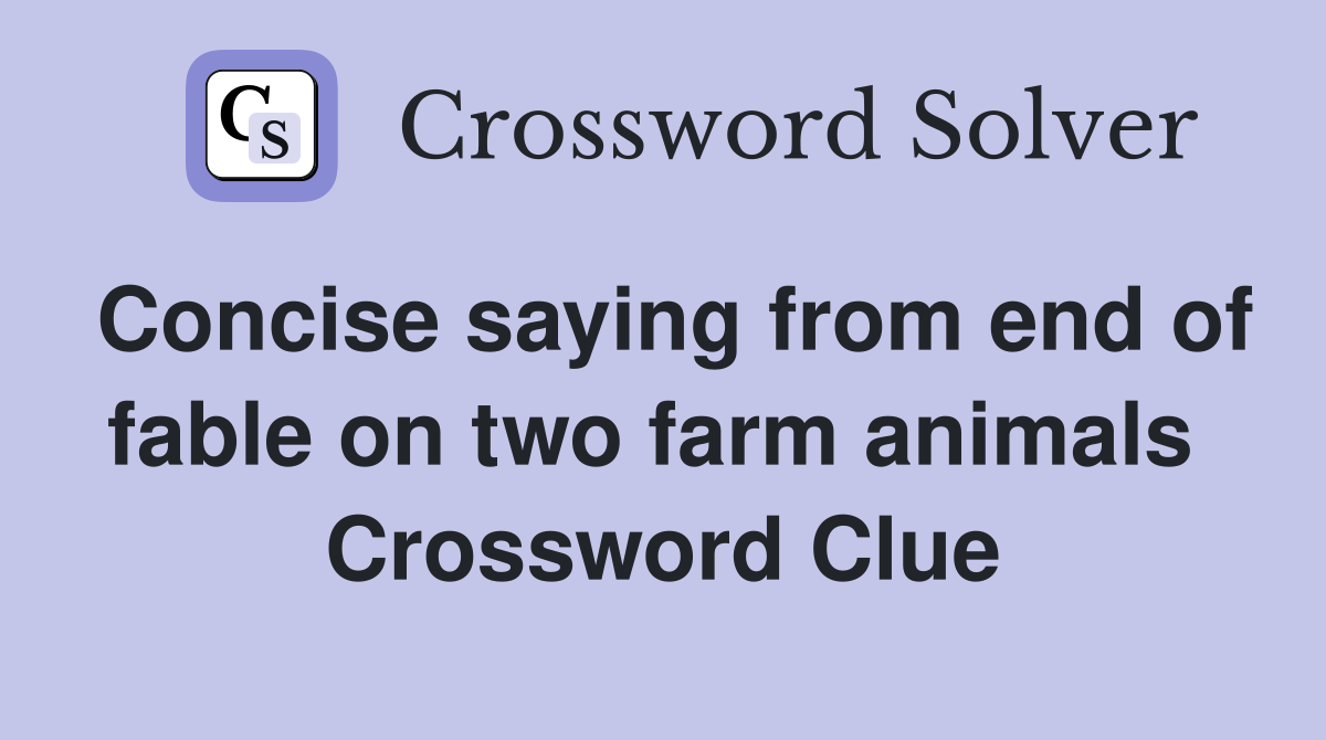 Concise saying from end of fable on two farm animals  Crossword Clue