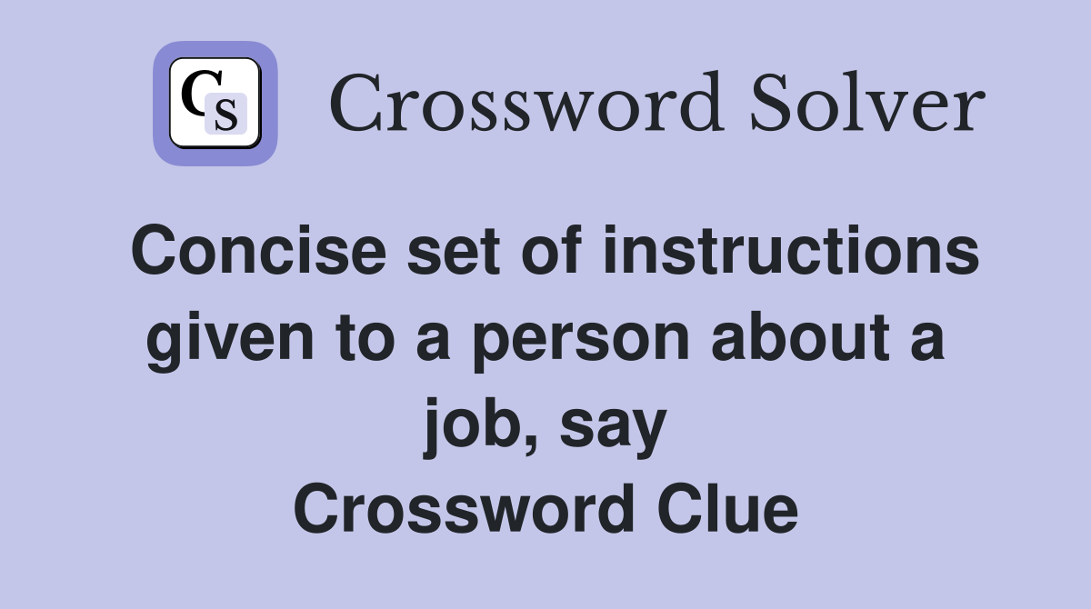 Concise set of instructions given to a person about a job, say Crossword Clue