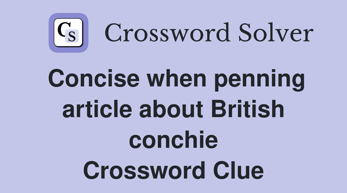 Concise when penning article about British conchie Crossword Clue