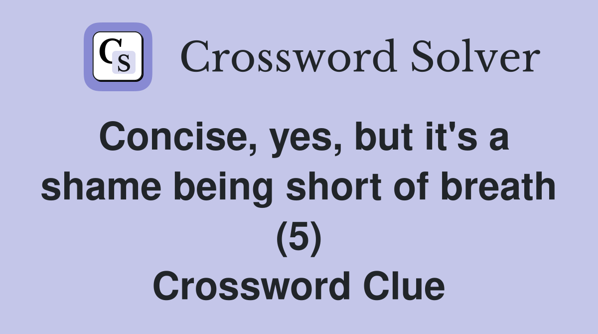 Concise, yes, but it's a shame being short of breath (5) Crossword Clue