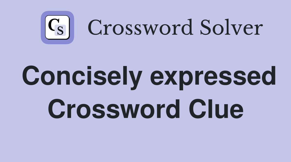 Concisely expressed Crossword Clue
