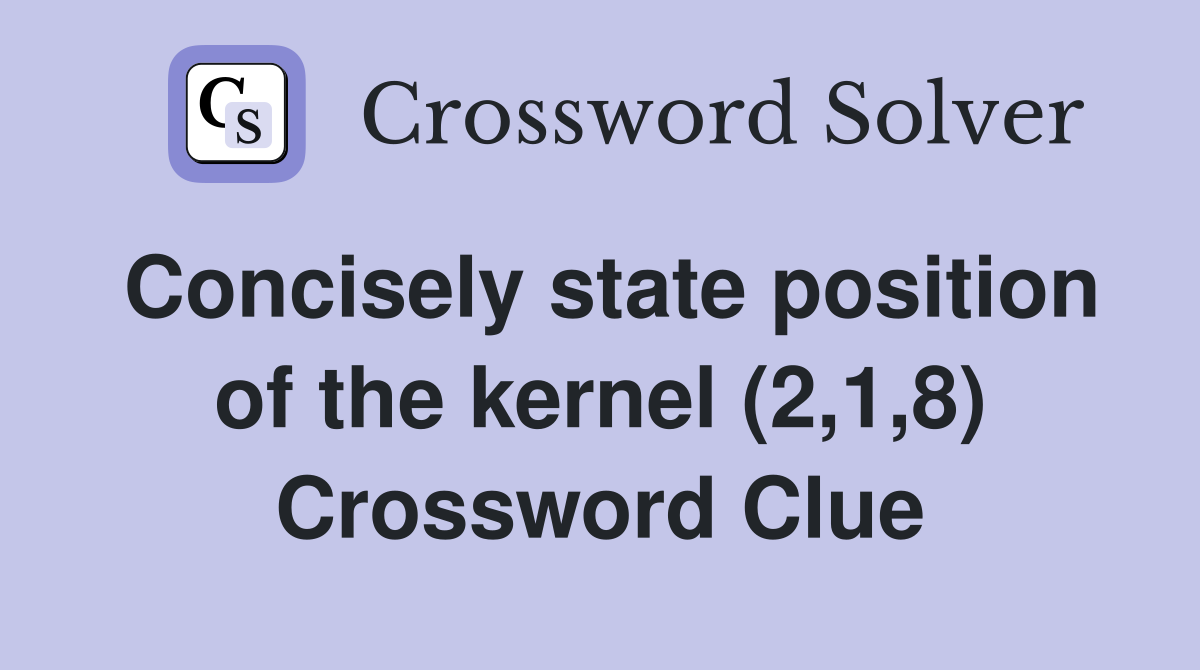 Concisely state position of the kernel (2,1,8) Crossword Clue