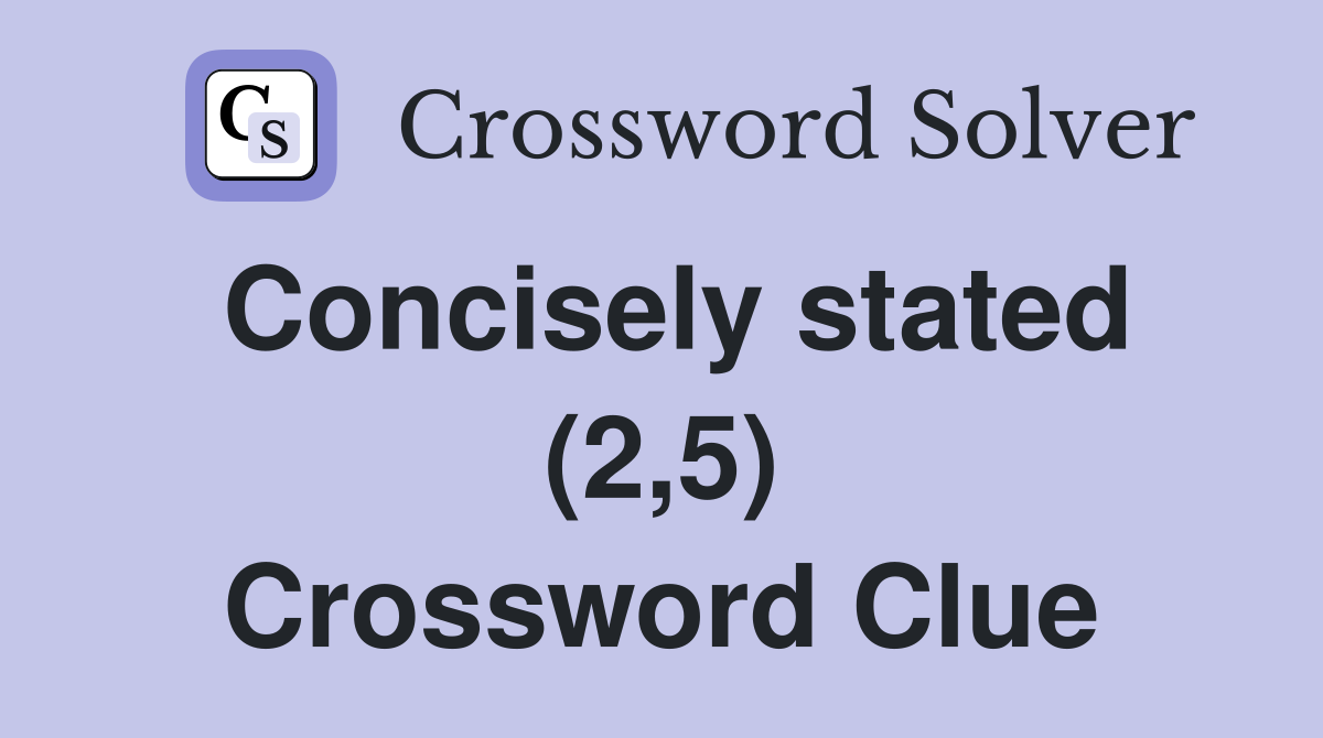 Concisely stated (2,5) Crossword Clue