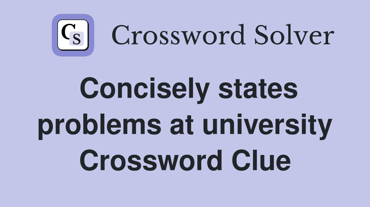 Concisely states problems at university Crossword Clue