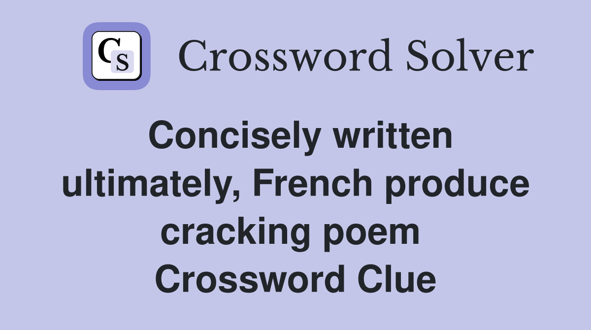 Concisely written ultimately, French produce cracking poem  Crossword Clue