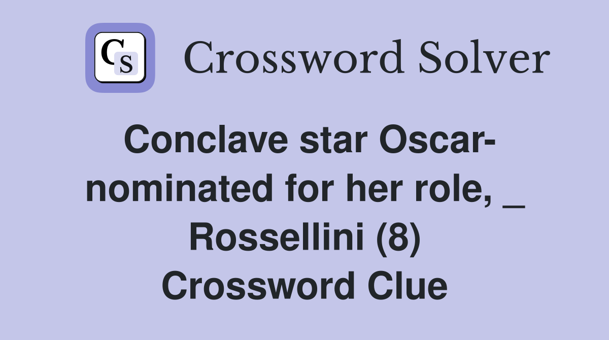 Conclave star Oscar- nominated for her role, _ Rossellini (8) Crossword Clue