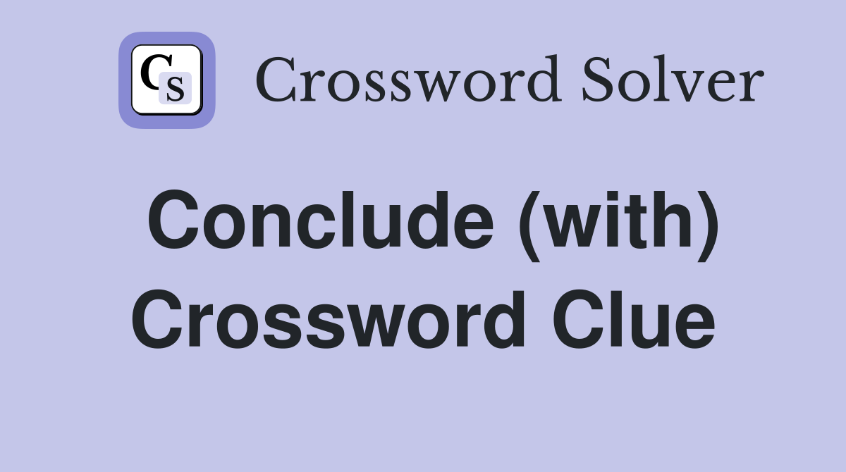 Conclude (with) Crossword Clue
