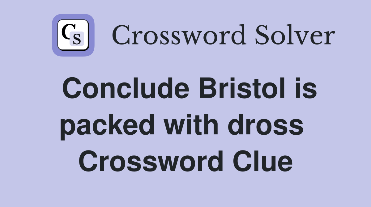 Conclude Bristol is packed with dross  Crossword Clue