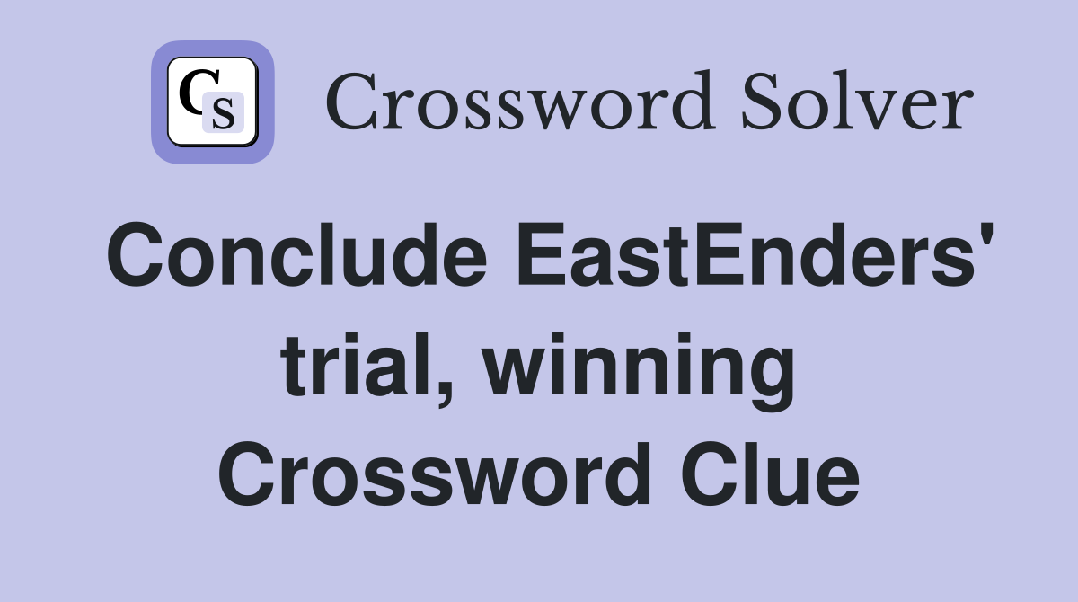 Conclude EastEnders' trial, winning Crossword Clue