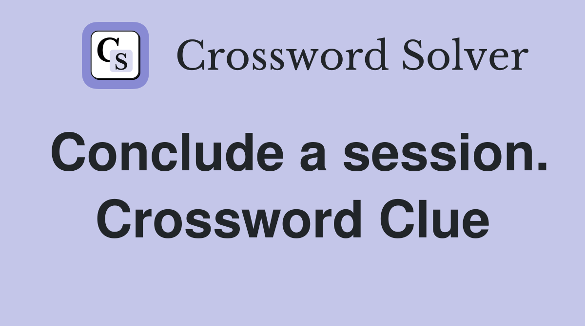 Conclude a session. Crossword Clue