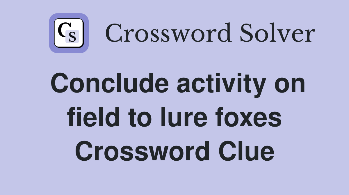 Conclude activity on field to lure foxes Crossword Clue