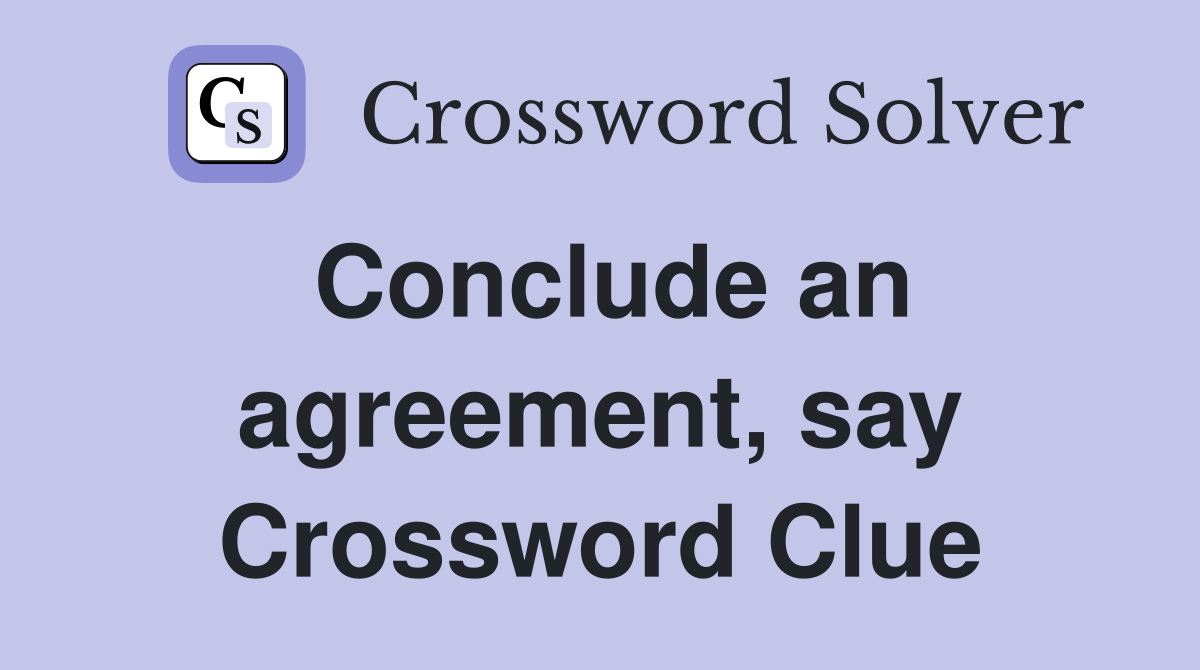 Conclude an agreement, say Crossword Clue