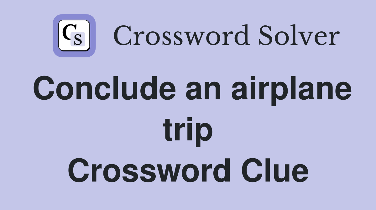 Conclude an airplane trip Crossword Clue