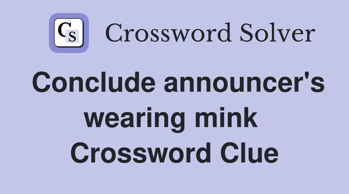 Conclude announcer's wearing mink  Crossword Clue