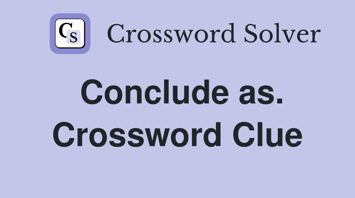 Conclude as. Crossword Clue