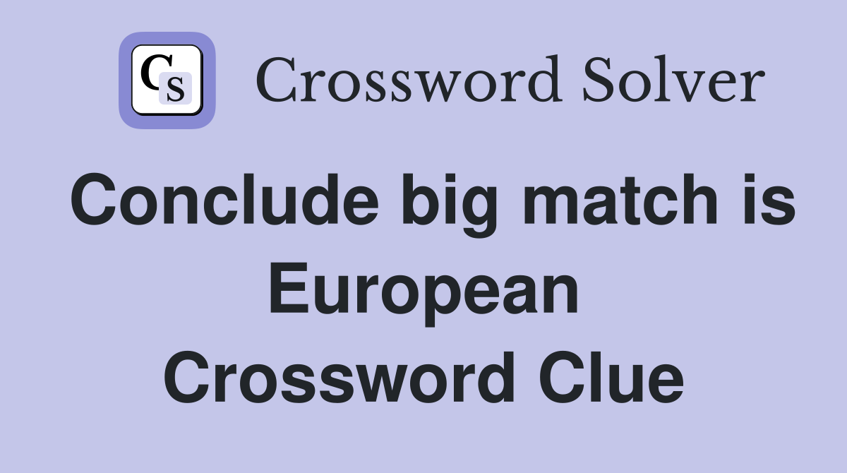 Conclude big match is European Crossword Clue