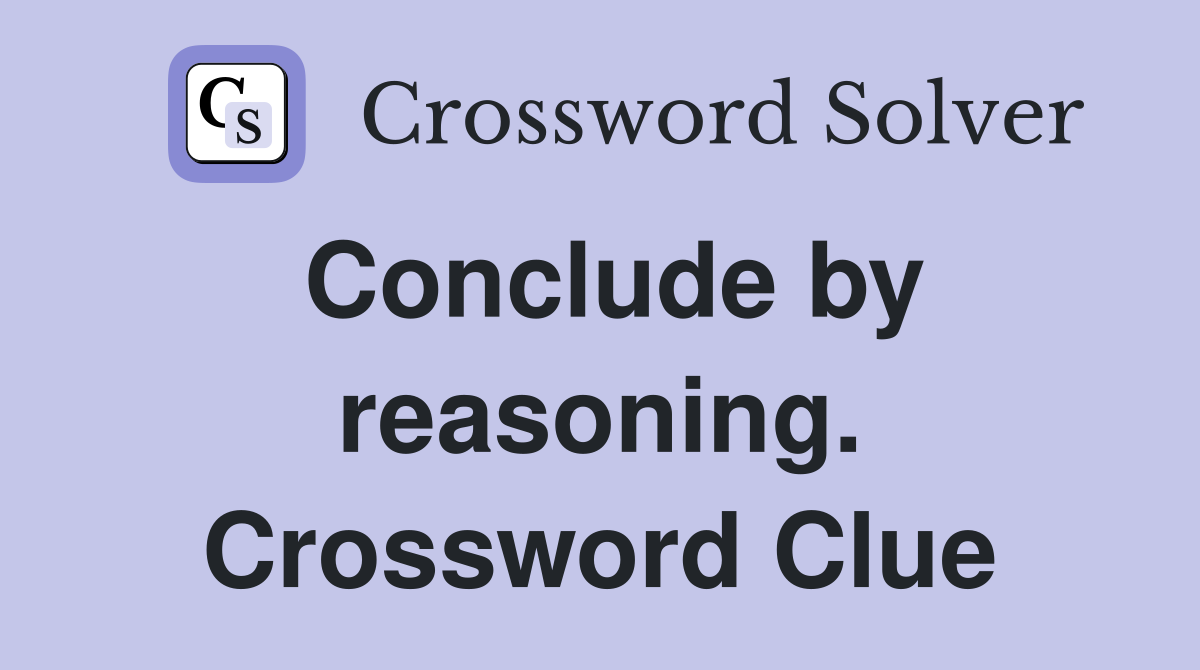 Conclude by reasoning. Crossword Clue
