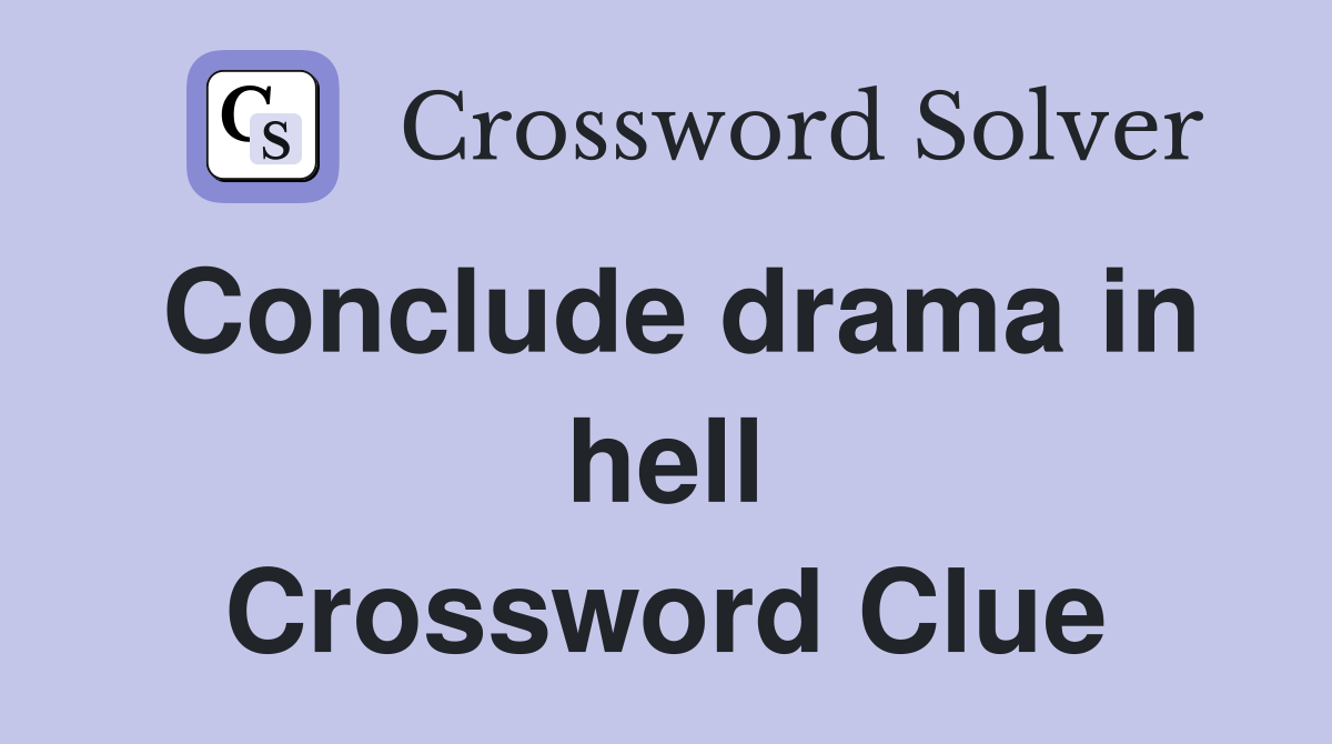 Conclude drama in hell Crossword Clue