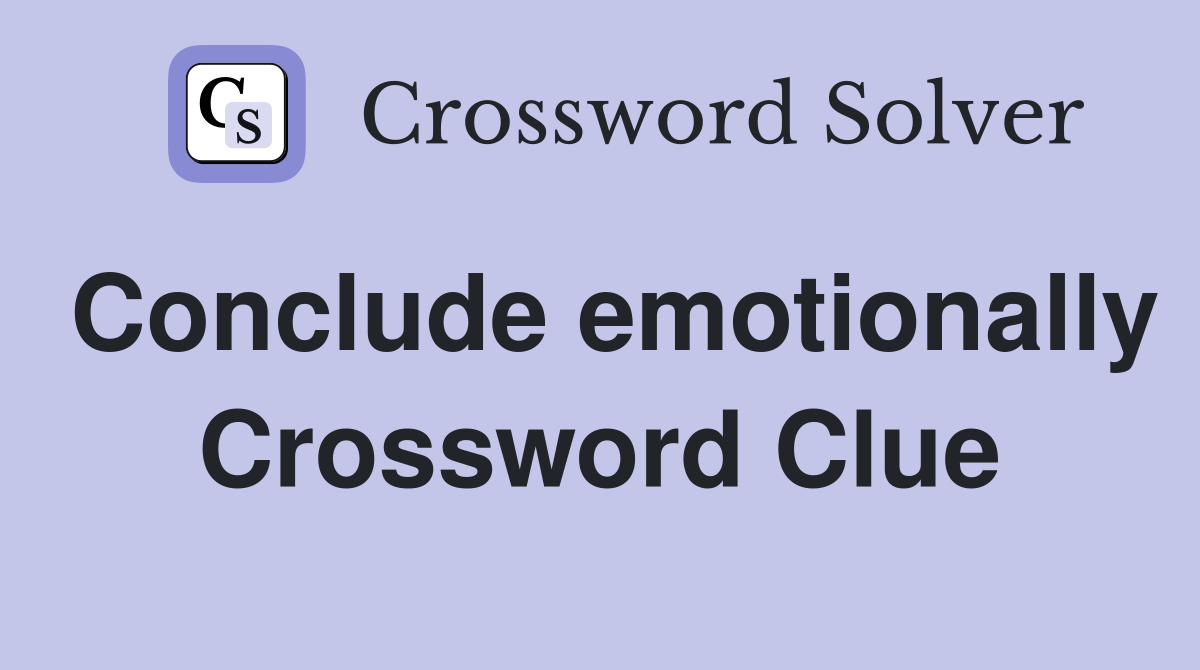 Conclude emotionally Crossword Clue