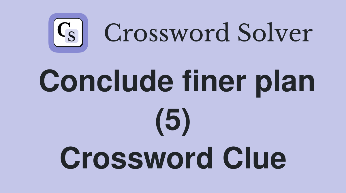 Conclude finer plan (5) Crossword Clue
