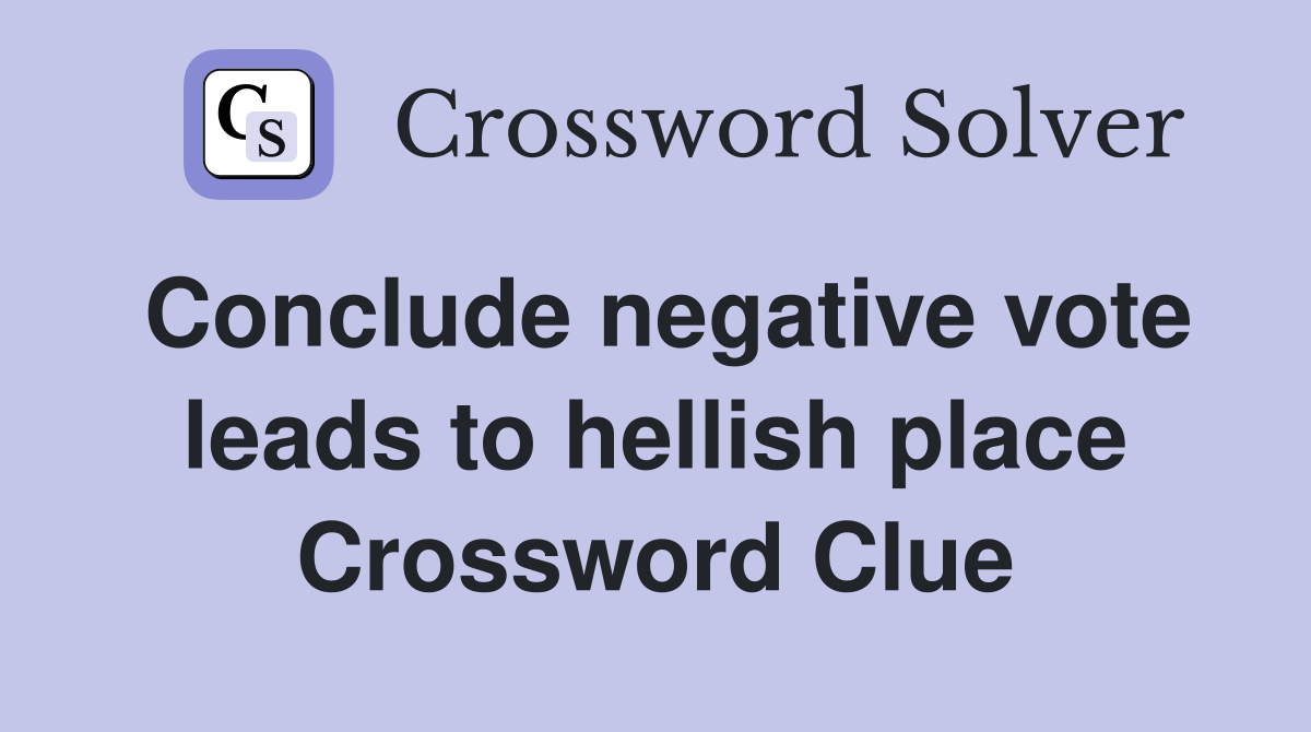Conclude negative vote leads to hellish place Crossword Clue
