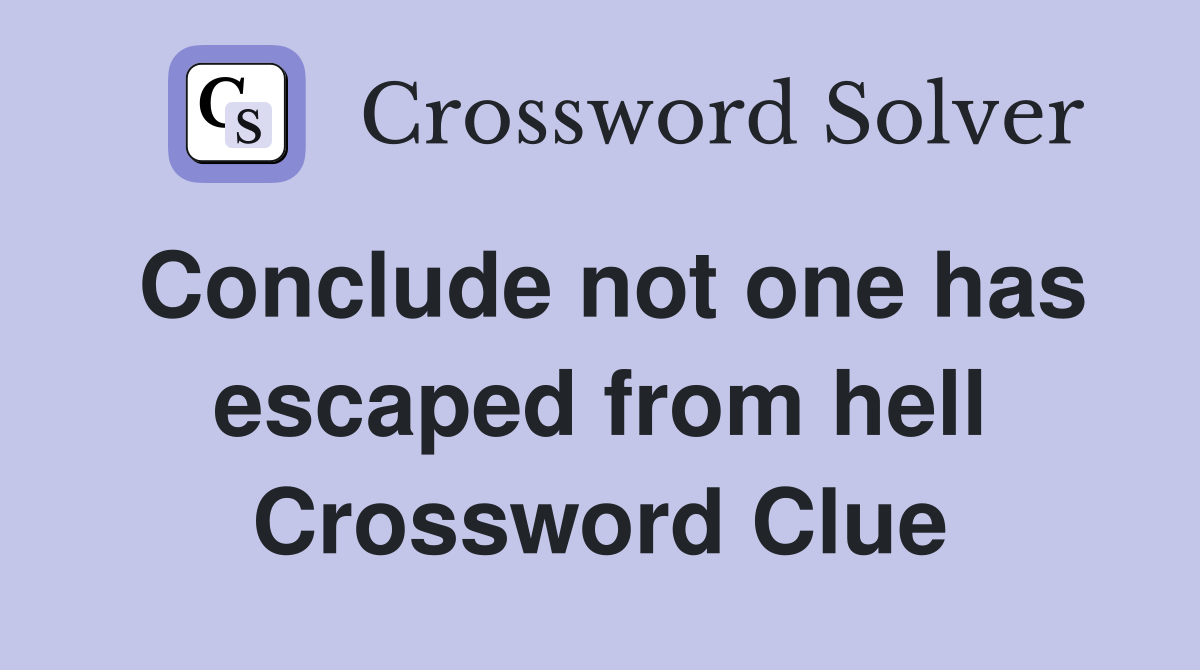 Conclude not one has escaped from hell Crossword Clue
