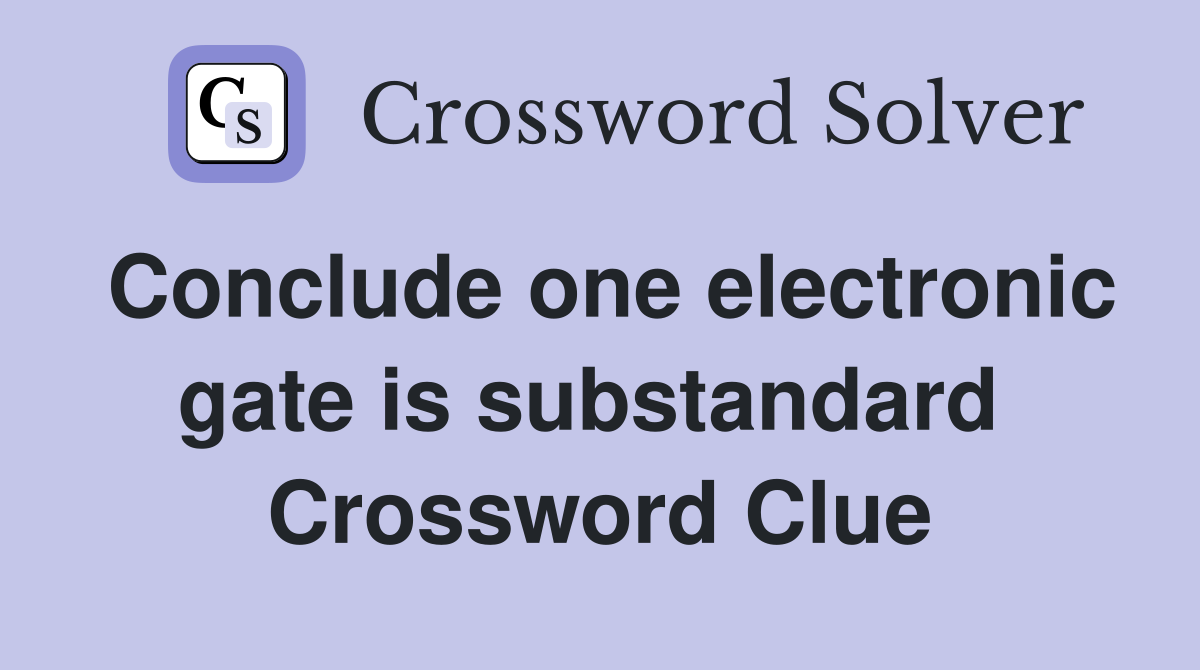 Conclude one electronic gate is substandard  Crossword Clue