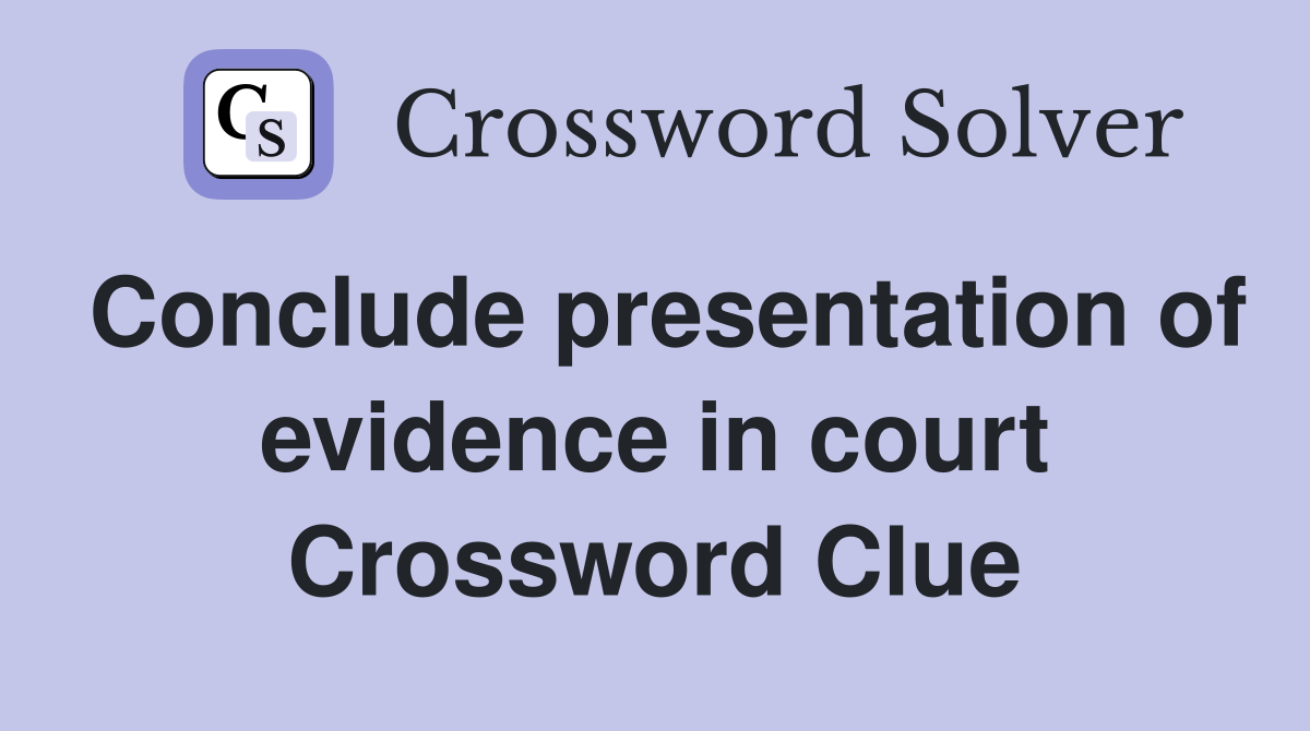 Conclude presentation of evidence in court Crossword Clue