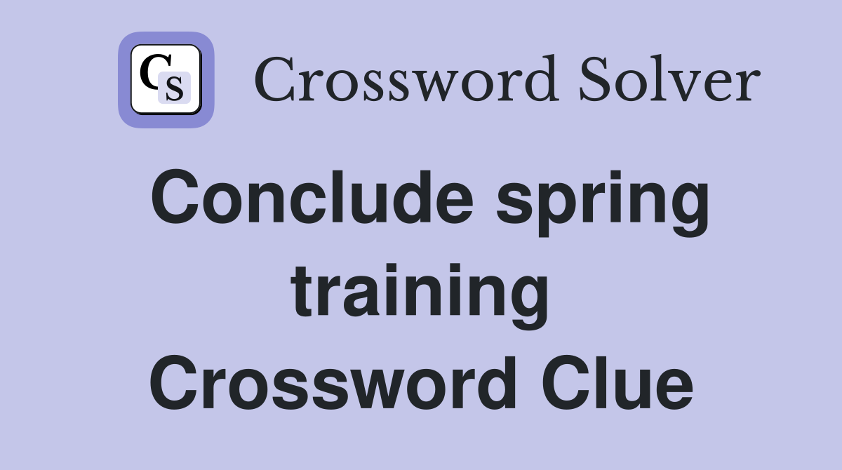 Conclude spring training Crossword Clue