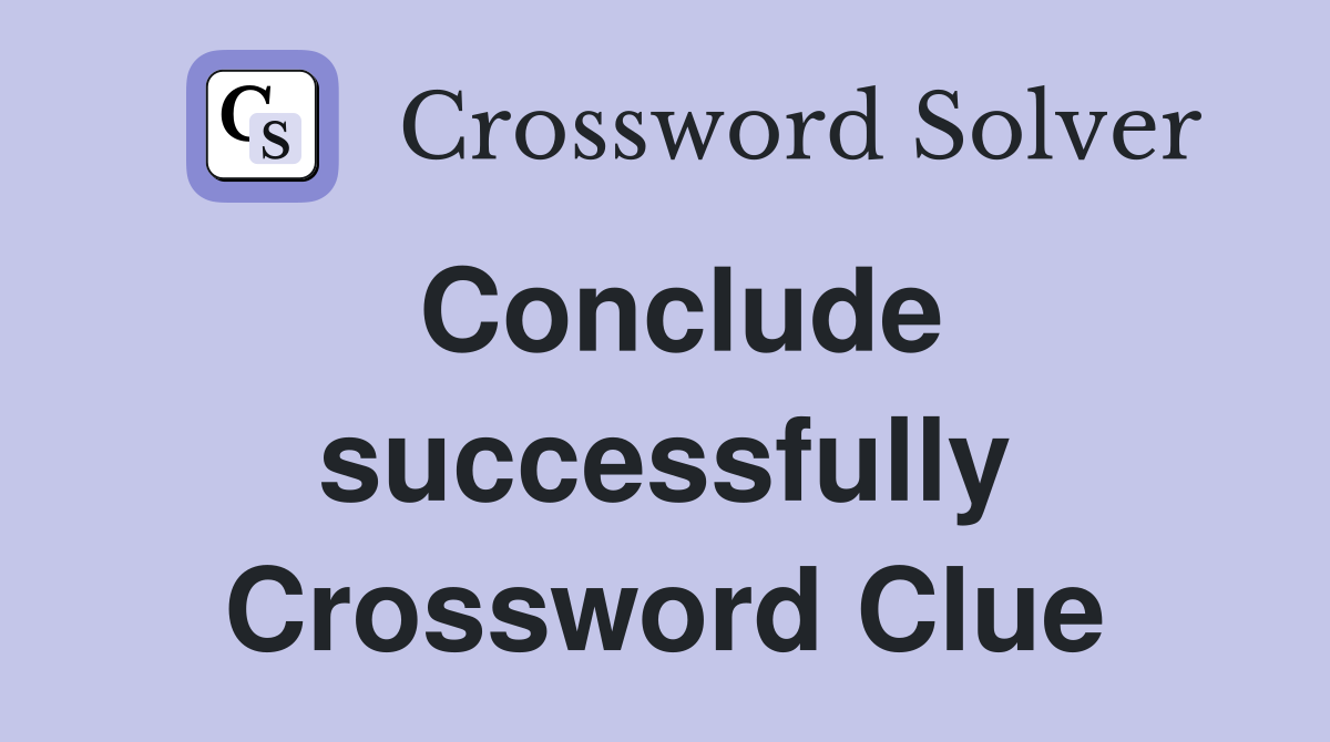 Conclude successfully Crossword Clue