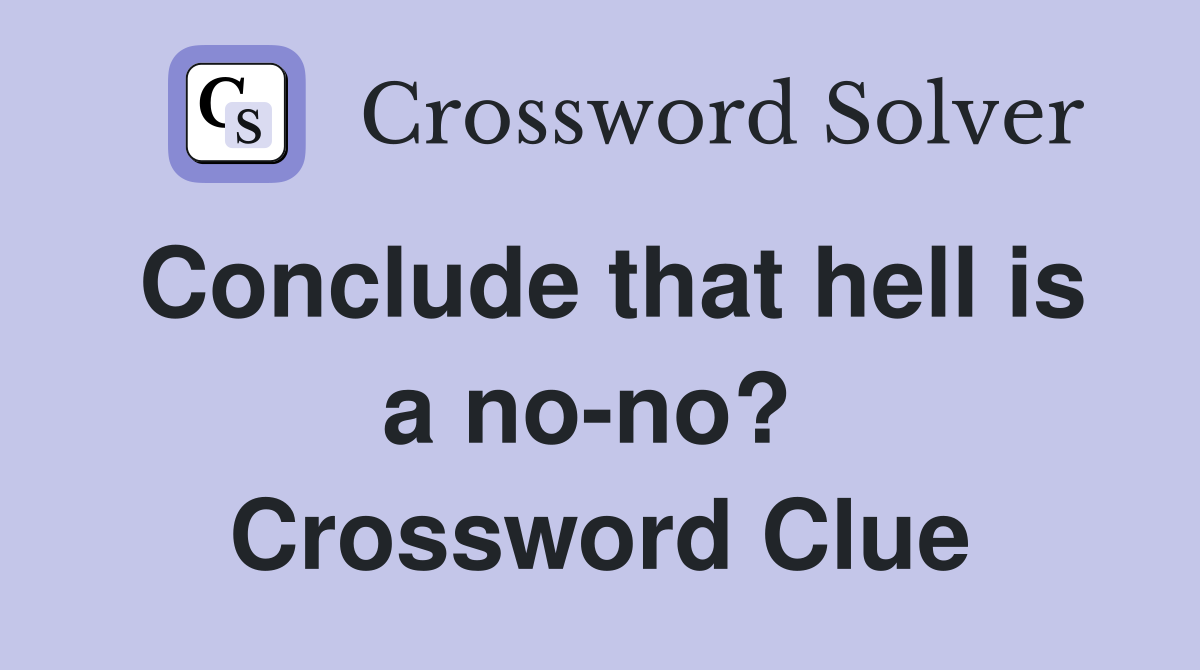 Conclude that hell is a no-no?  Crossword Clue