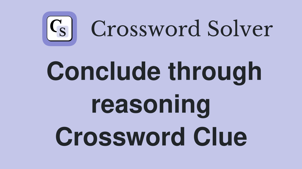 Conclude through reasoning Crossword Clue