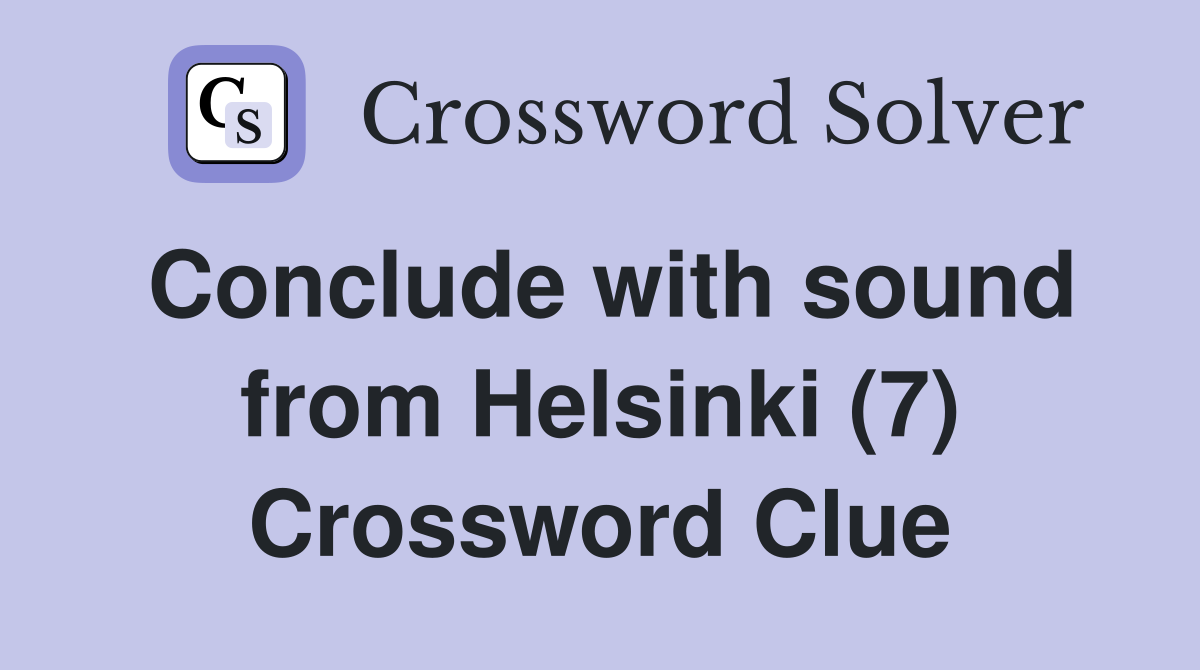Conclude with sound from Helsinki (7) Crossword Clue